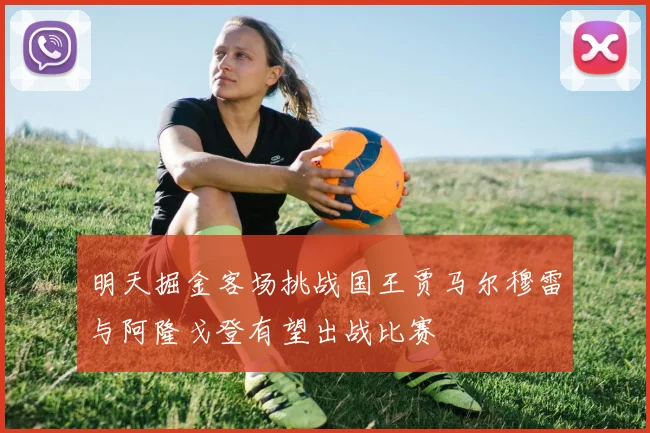 明天掘金客场挑战国王贾马尔穆雷与阿隆戈登有望出战比赛
